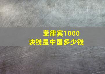 菲律宾1000块钱是中国多少钱