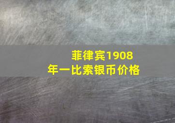 菲律宾1908年一比索银币价格