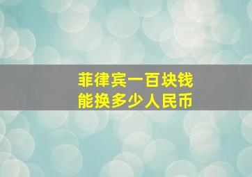 菲律宾一百块钱能换多少人民币