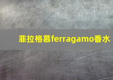 菲拉格慕ferragamo香水