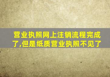 营业执照网上注销流程完成了,但是纸质营业执照不见了