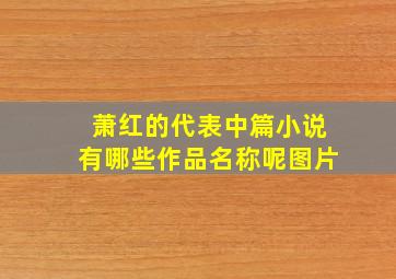 萧红的代表中篇小说有哪些作品名称呢图片