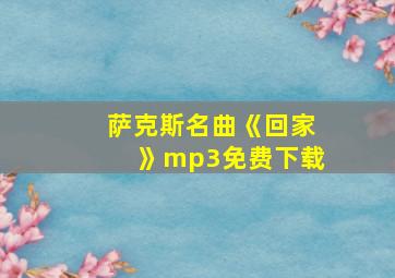 萨克斯名曲《回家》mp3免费下载