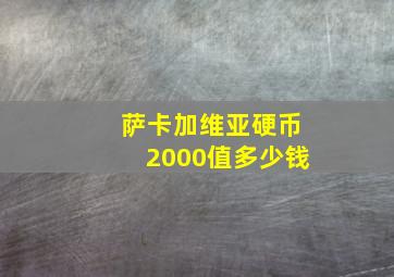 萨卡加维亚硬币2000值多少钱