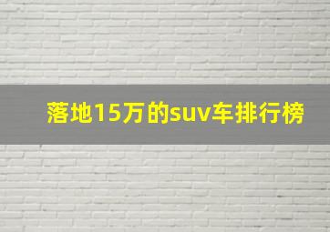 落地15万的suv车排行榜