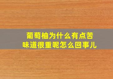 葡萄柚为什么有点苦味道很重呢怎么回事儿