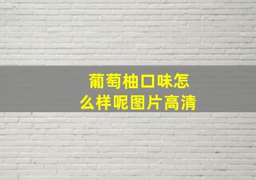 葡萄柚口味怎么样呢图片高清