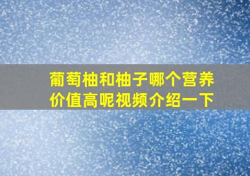 葡萄柚和柚子哪个营养价值高呢视频介绍一下