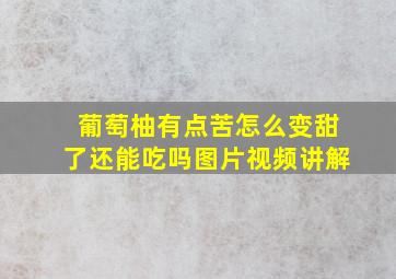 葡萄柚有点苦怎么变甜了还能吃吗图片视频讲解