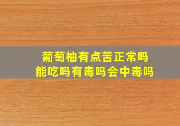 葡萄柚有点苦正常吗能吃吗有毒吗会中毒吗