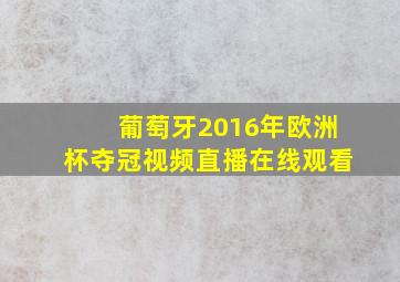 葡萄牙2016年欧洲杯夺冠视频直播在线观看