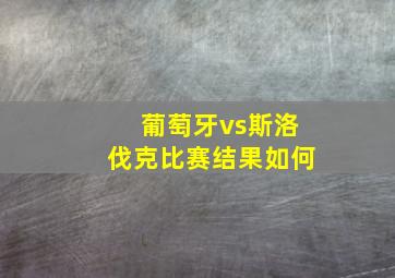 葡萄牙vs斯洛伐克比赛结果如何