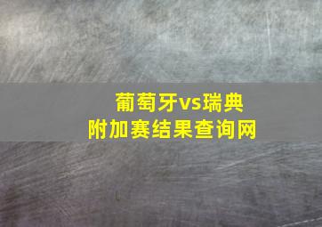 葡萄牙vs瑞典附加赛结果查询网