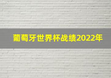 葡萄牙世界杯战绩2022年