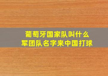 葡萄牙国家队叫什么军团队名字来中国打球