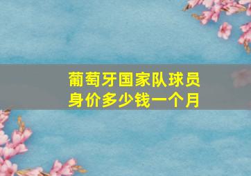 葡萄牙国家队球员身价多少钱一个月