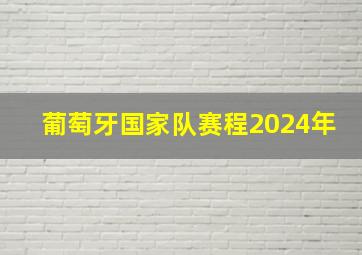 葡萄牙国家队赛程2024年