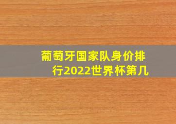 葡萄牙国家队身价排行2022世界杯第几