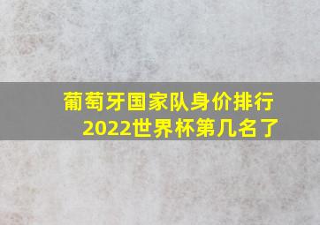 葡萄牙国家队身价排行2022世界杯第几名了