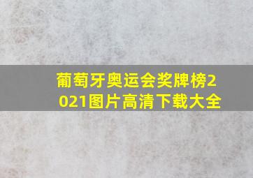 葡萄牙奥运会奖牌榜2021图片高清下载大全