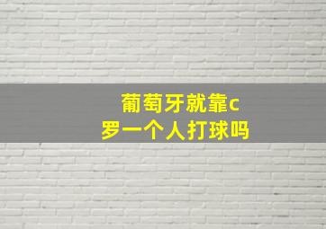 葡萄牙就靠c罗一个人打球吗