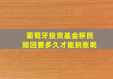 葡萄牙投资基金移民赎回要多久才能到账呢