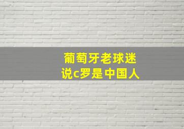 葡萄牙老球迷说c罗是中国人