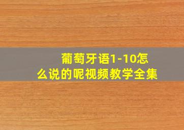 葡萄牙语1-10怎么说的呢视频教学全集