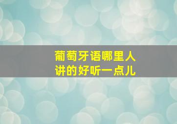 葡萄牙语哪里人讲的好听一点儿