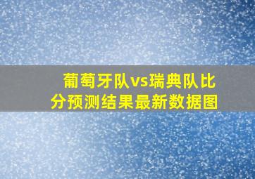 葡萄牙队vs瑞典队比分预测结果最新数据图