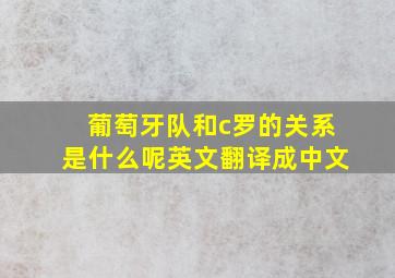 葡萄牙队和c罗的关系是什么呢英文翻译成中文