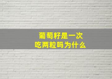 葡萄籽是一次吃两粒吗为什么