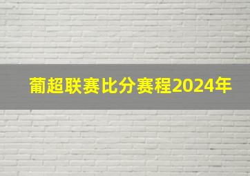 葡超联赛比分赛程2024年