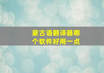 蒙古语翻译器哪个软件好用一点