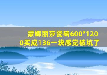 蒙娜丽莎瓷砖600*1200买成136一块感觉被坑了