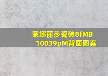 蒙娜丽莎瓷砖8fMB10039pM背面图案