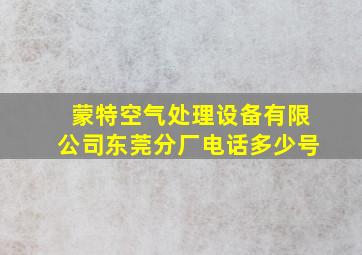 蒙特空气处理设备有限公司东莞分厂电话多少号