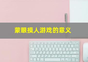 蒙眼摸人游戏的意义