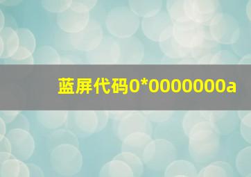 蓝屏代码0*0000000a