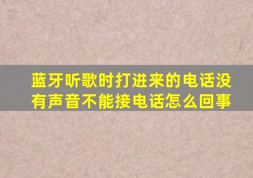 蓝牙听歌时打进来的电话没有声音不能接电话怎么回事