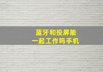 蓝牙和投屏能一起工作吗手机