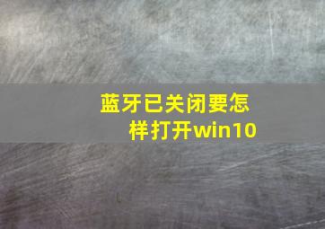 蓝牙已关闭要怎样打开win10