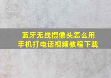 蓝牙无线摄像头怎么用手机打电话视频教程下载