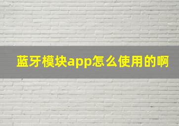 蓝牙模块app怎么使用的啊