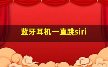 蓝牙耳机一直跳siri