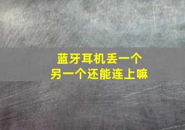 蓝牙耳机丢一个另一个还能连上嘛