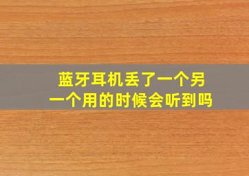 蓝牙耳机丢了一个另一个用的时候会听到吗