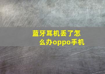 蓝牙耳机丢了怎么办oppo手机