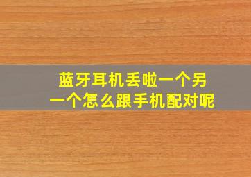 蓝牙耳机丢啦一个另一个怎么跟手机配对呢