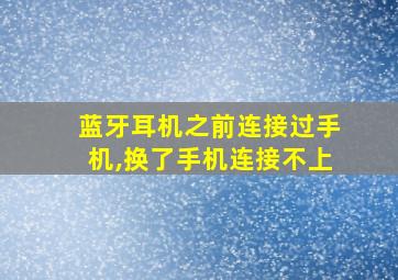 蓝牙耳机之前连接过手机,换了手机连接不上